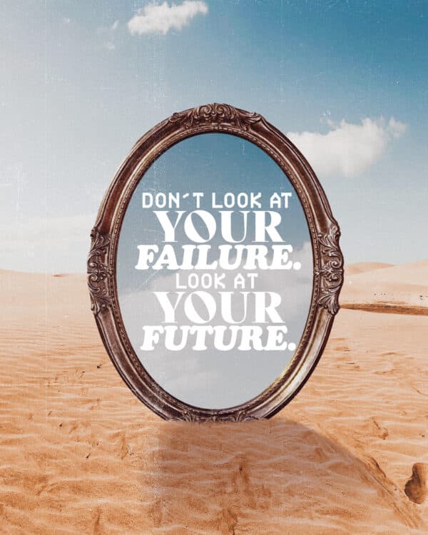 Don't look at your failure. Look at your future.
