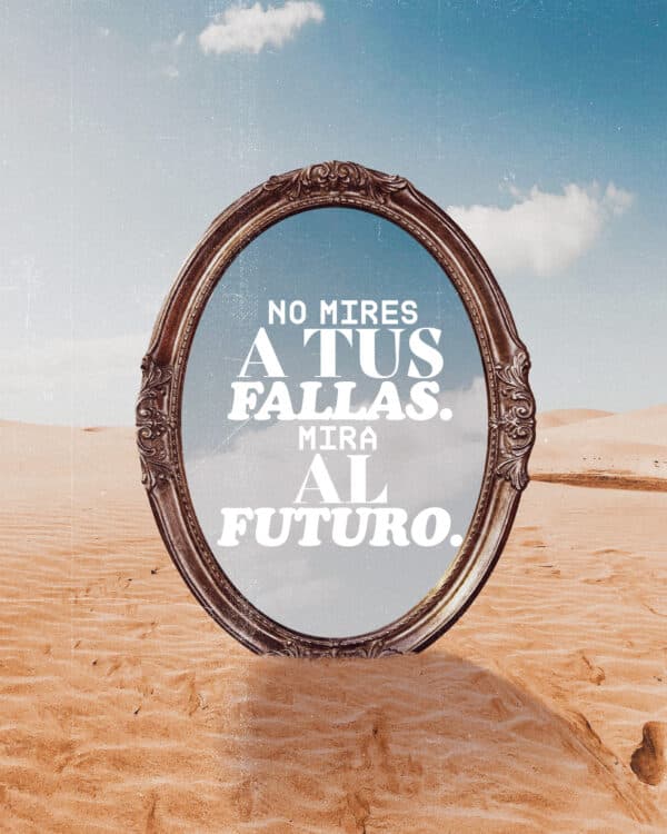 No mires a tus fallas. Mira al futuro.