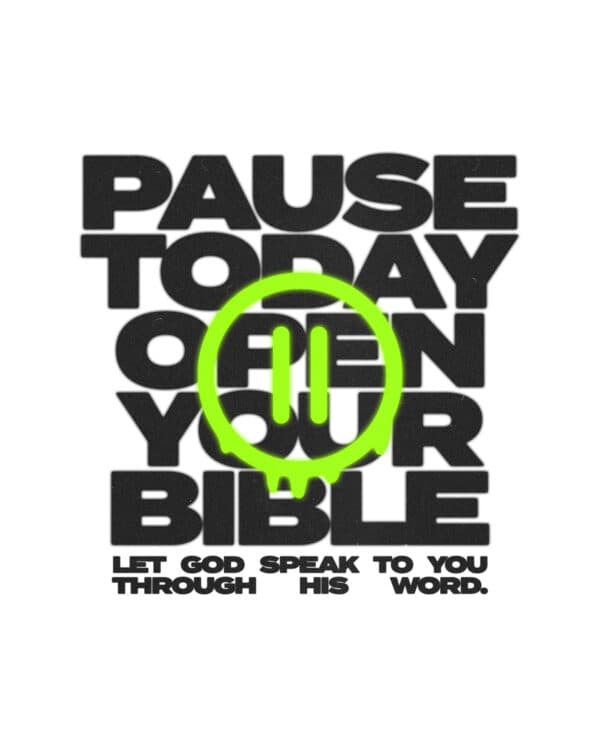 Pause today. Open your Bible. Let God speak to you through His word.