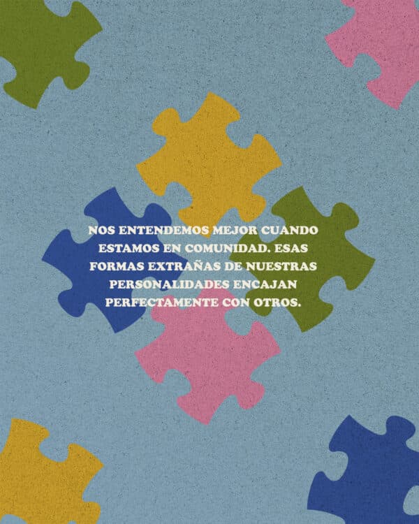 Nos entendemos mejor cuando estamos en comunidad. Esas formas extrañas de nuestras personalidades encajan perfectamente con otros.