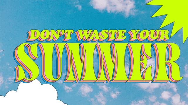 Don't Waste Your Summer