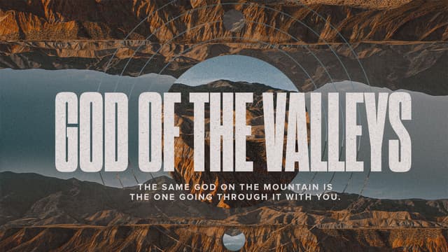 God of the Valleys: The same God on the mountain is the one going through it with you.