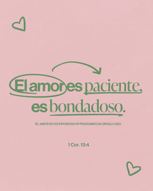 "El amor es paciente, es bondadoso. El amor no es envidioso ni presumido ni orgulloso." -1 Corintios  13:4
