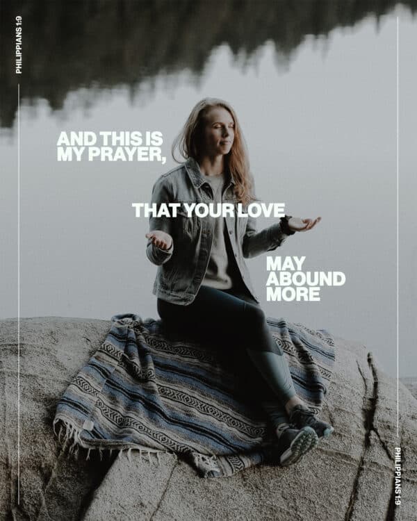 "And this is my prayer, that your love may abound more." - Philippians 1:9