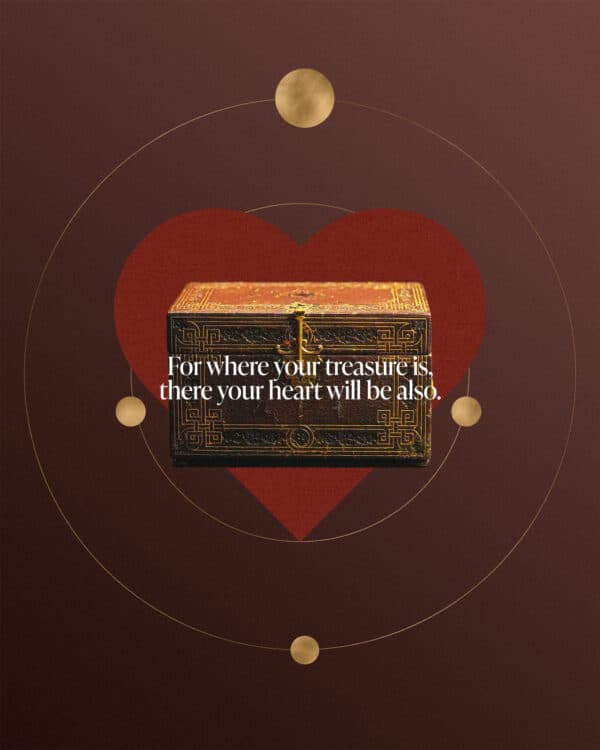 "For where your treasure is, there your heart will be also." - Matthew 6:21