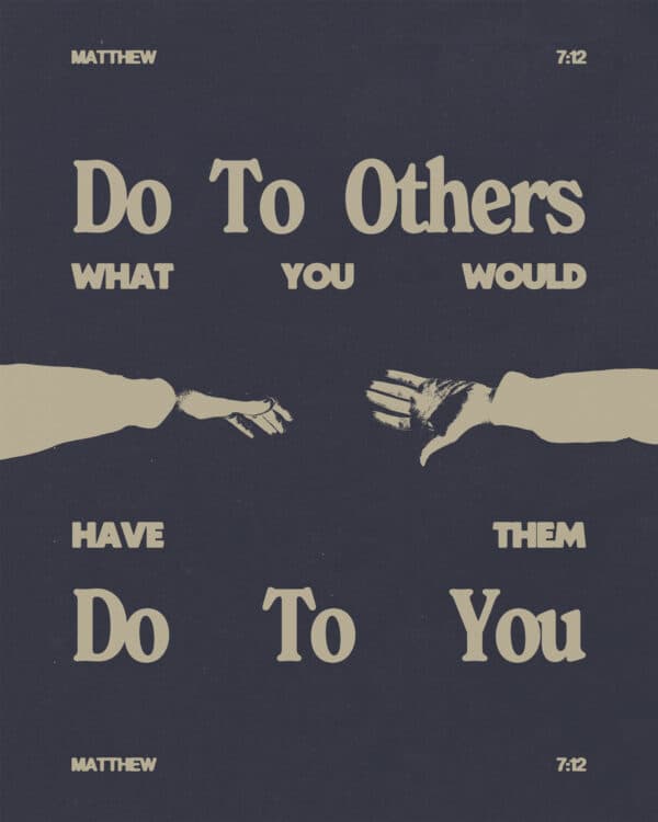 "Do to others what you would have them do to you, for this sums up the Law and the Prophets." - Matthew 7:12