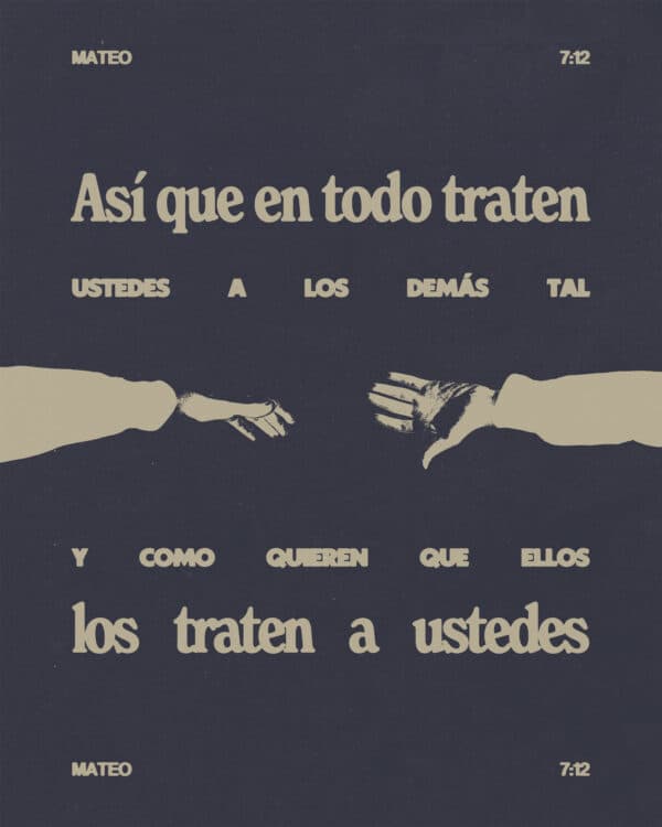 "Así que en todo traten ustedes a los demás tal y como quieren que ellos los traten a ustedes. De hecho, esto es la Ley y los Profetas." - Mateo 7:12