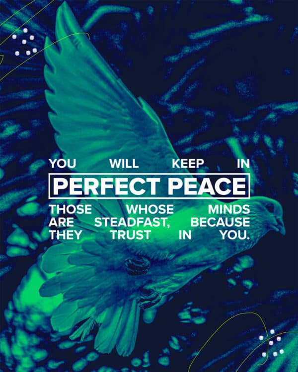 "You will keep in perfect peace those whose minds are steadfast, because they trust in you." - Isaiah 26:3