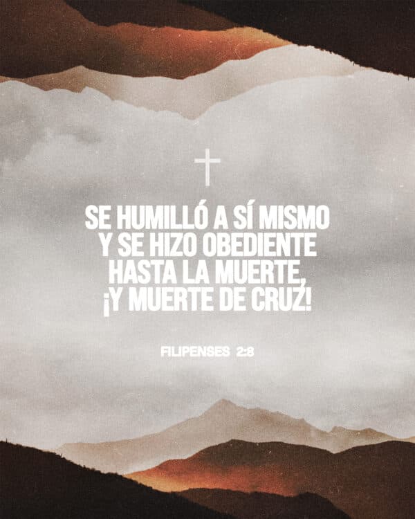 "Se humilló a sí mismo y se hizo obediente hasta la muerte, ¡y muerte de cruz!" - Filipenses  2:8