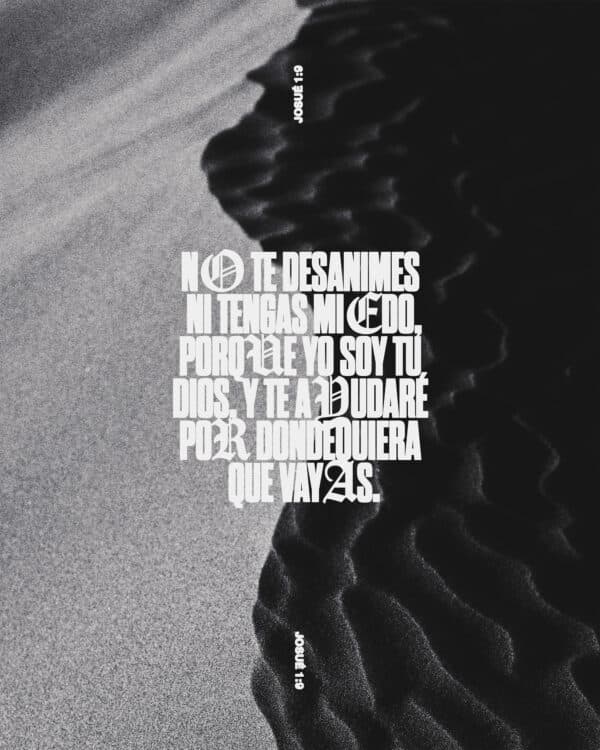 "No te desanimes ni tengas miedo, porque yo soy tu Dios, y te ayudaré por dondequiera que vayas." - Josué 1:9
