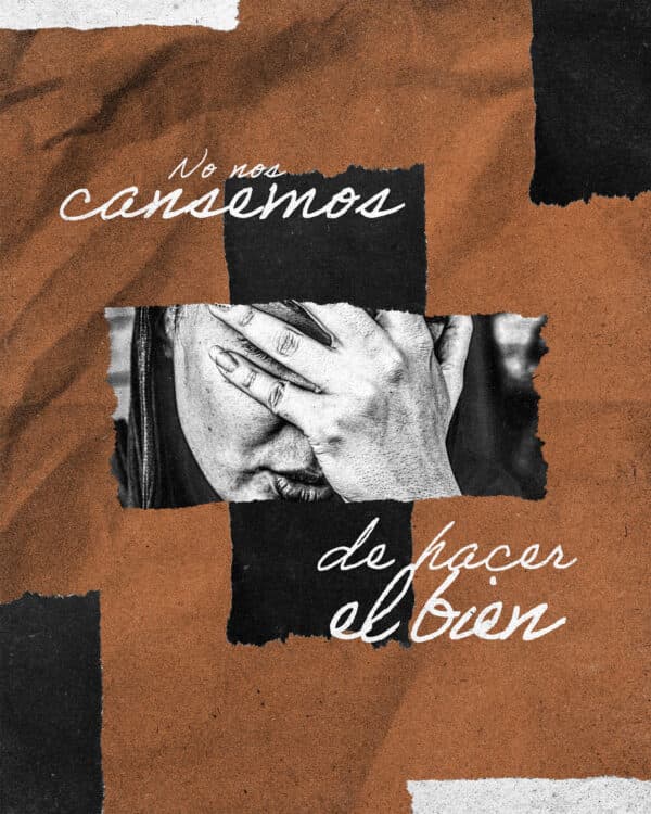 "No nos cansemos de hacer el bien." - Gálatas 6:9