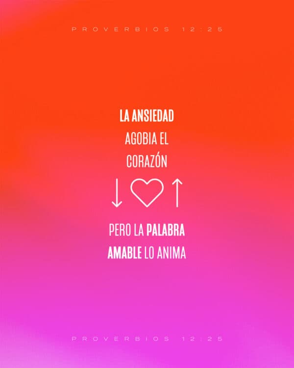"La ansiedad agobia el corazón, pero la palabra amable lo anima." - Proverbios 12:25