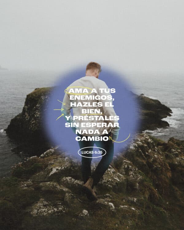 "Ama a tus enemigos, hazles el bien, y préstales sin esperar nada a cambio." - Lucas 6:35