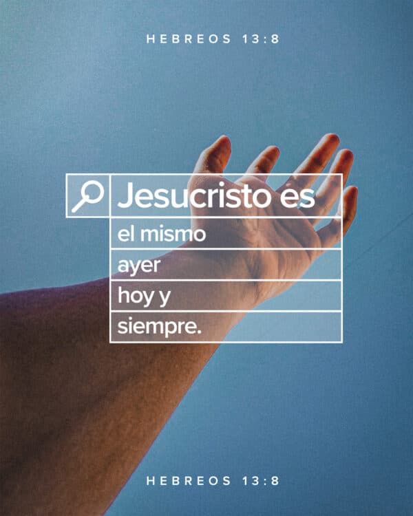 "Jesucristo es el mismo ayer, hoy y siempre." - Hebreos 13:8