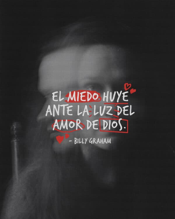 "El miedo huye ante la luz del amor de Dios." - Billy Graham