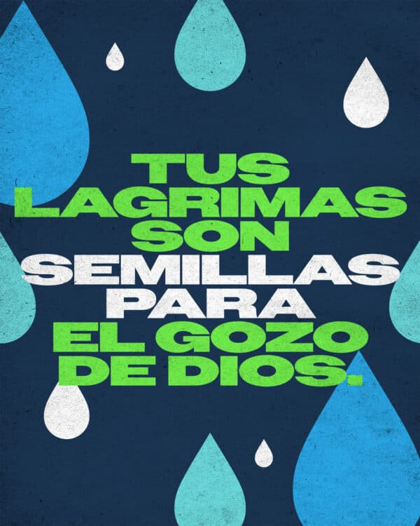 Tus lagrimas son semillas para el gozo de Dios.