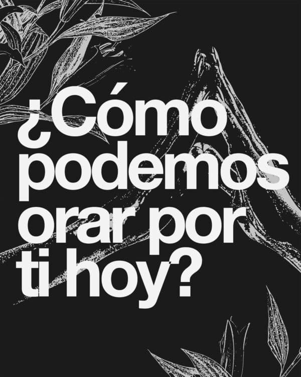¿Cómo podemos orar por ti hoy?