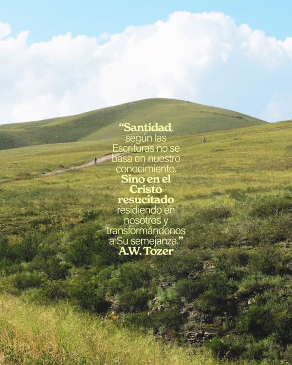 “Santidad, según las Escrituras no se basa en nuestro conocimiento. Sino en el Cristo resucitado residiendo en nosotros y transformándonos a Su semejanza.” A.W. Tozer