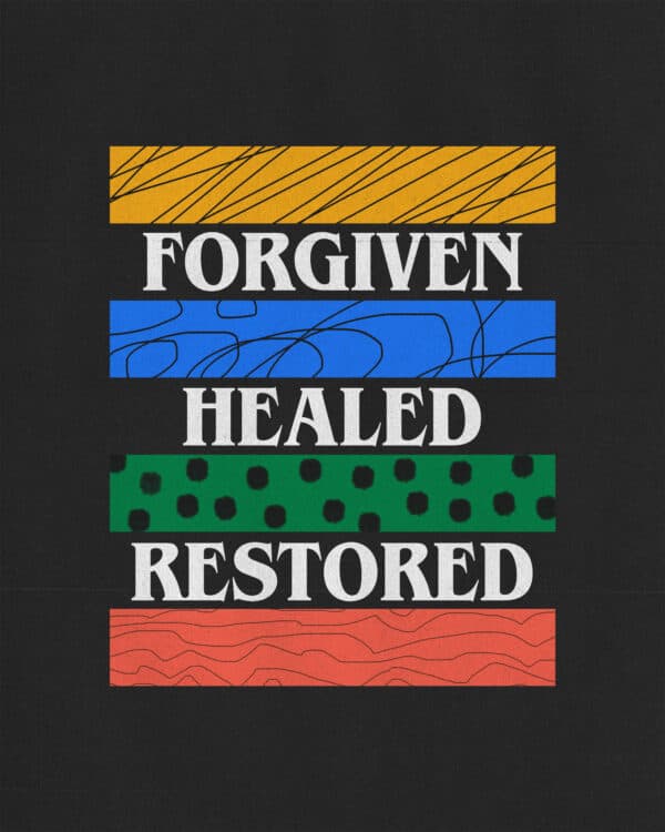 Forgiven. Healed. Restored.