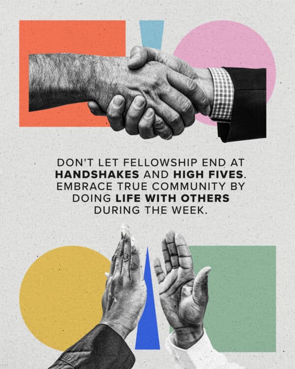 Don't let fellowship end at handshakes and high fives. Embrace true community by doing life with others during the week.