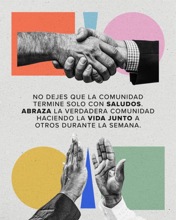 No dejes que la comunidad termine solo con saludos. Abraza la verdadera comunidad haciendo la vida junto a otros durante la semana.