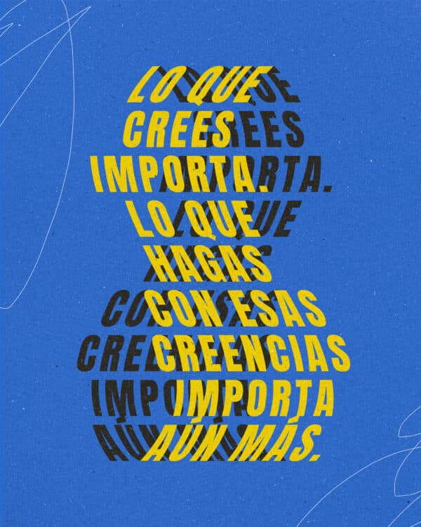 Lo que crees importa. Lo que hagas con esas creencias importa aún más.