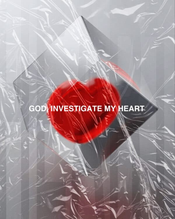 God, investigate my heart