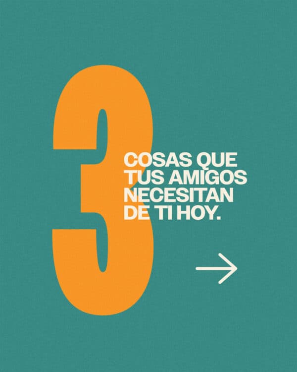 3 cosas que tus amigos necesitan de ti hoy. 1) Ánimo. 2) Una persona que escuche. 3) Honestidad y vulnerabilidad.
