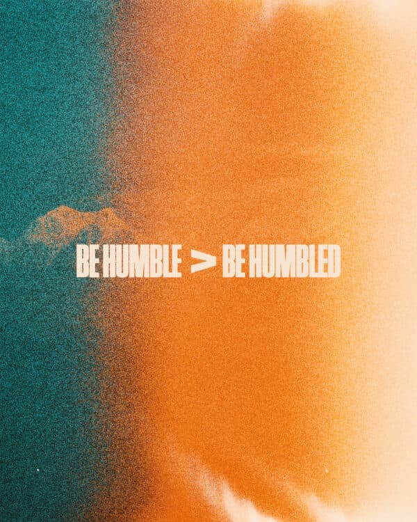Be humble > Be humbled