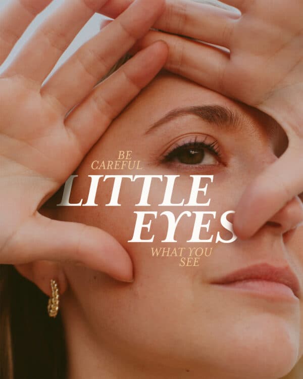 Be careful little eyes what you see