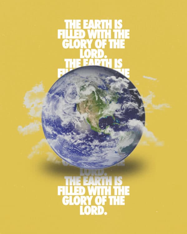The earth is filled with the glory of the Lord.