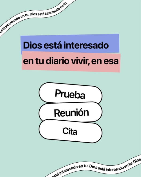 Dios está interesado en tu diario vivir, en esa prueba/reunión/cita