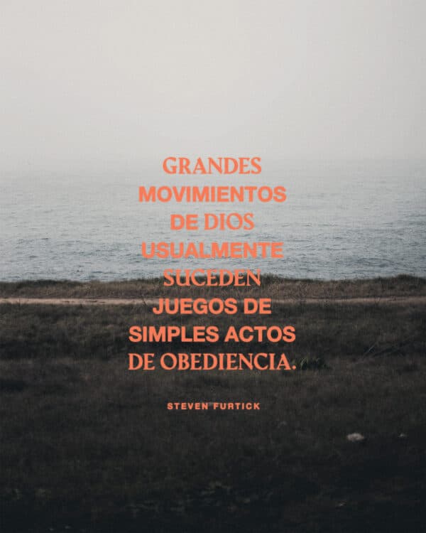 "Grandes movimientos de Dios usualmente suceden juegos de simples actos de obediencia." - Steven Furtick