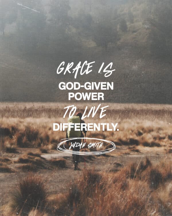 "Grace is God-given power to live differently." - Judah Smith