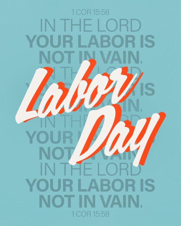 Labor Day. In the Lord your labor is not in vain. - 1 Cor 15:58