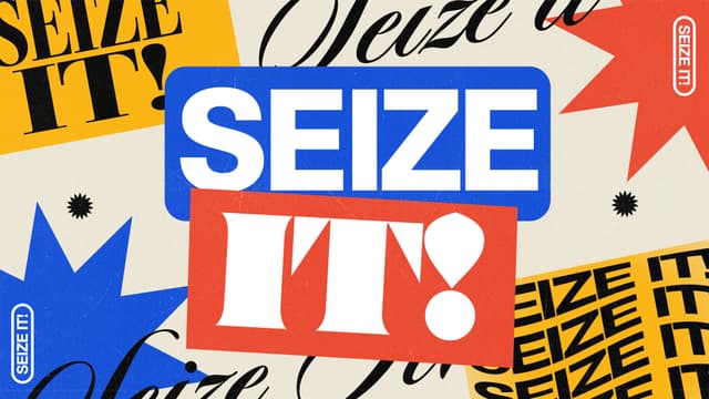 Seize It! Make the most of every opportunity you have.