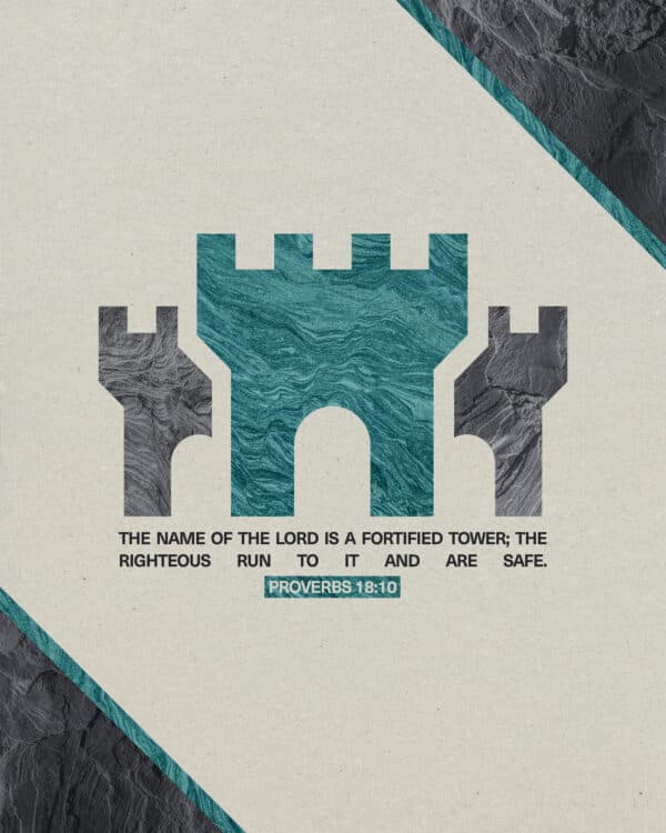 "The name of the Lord is a fortified tower; the righteous run to it and are safe." - Proverbs 18:10