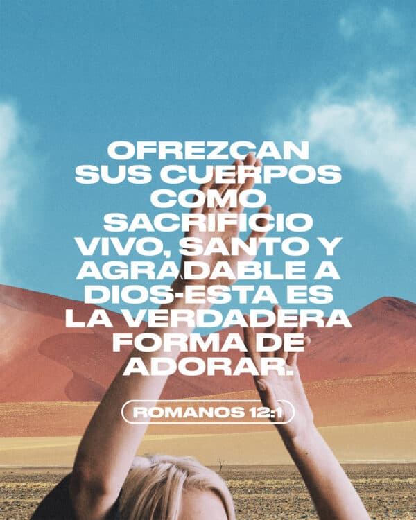 "Ofrezcan sus cuerpos como sacrificio vivo, santo y agradable a Dios-esta es la verdadera forma de adorar." - Romanos 12:1