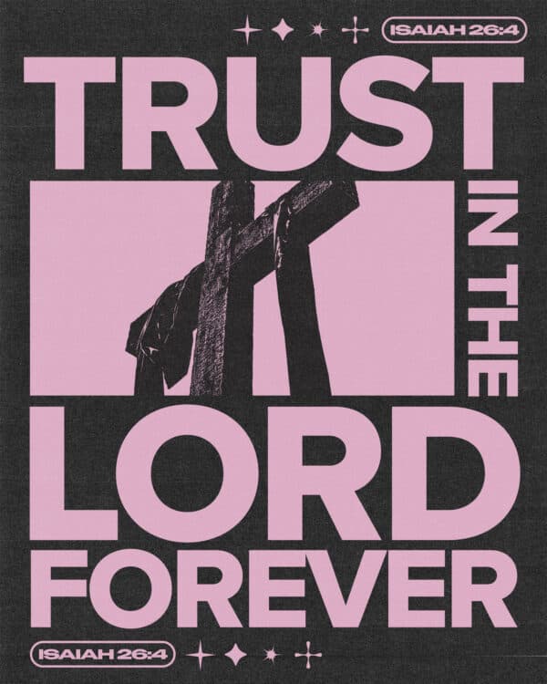 "Trust in the Lord forever." - Isaiah 26:4