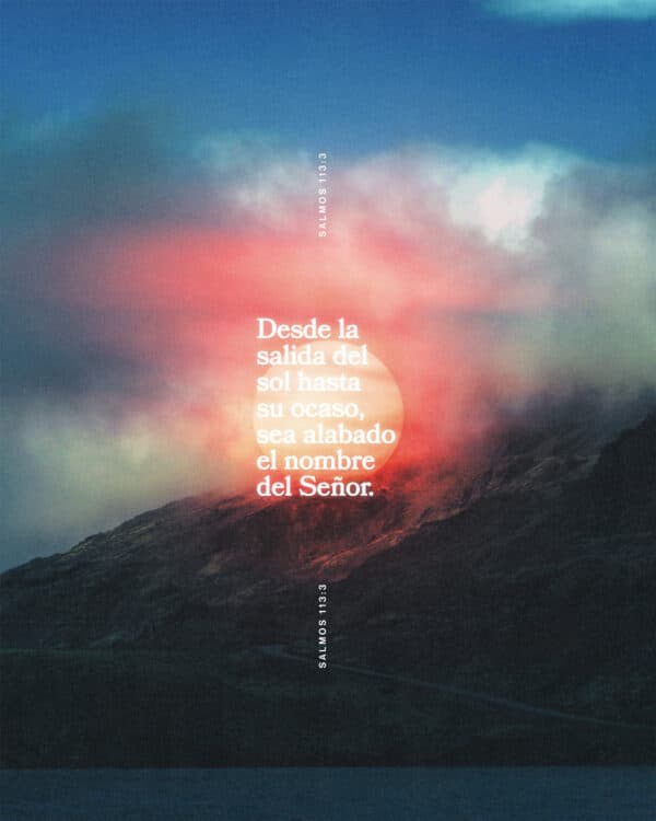 "Desde la salida del sol hasta su ocaso, sea alabado el nombre del Señor." - Salmos 113:3
