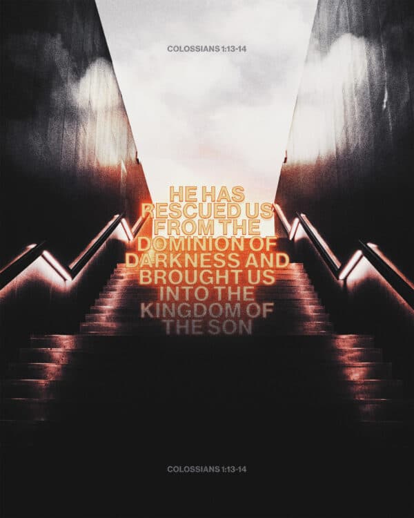 "He has rescued us from the dominion of darkness and brought us into the kingdom of the Son." - Colossians 1:13-14