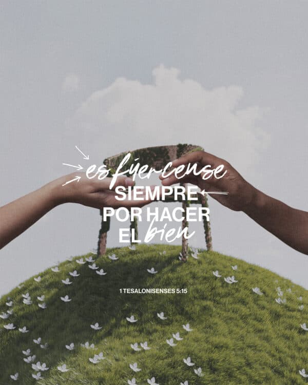 "Esfuércense siempre por hacer el bien." - 1 Tesalonisenses 5:15