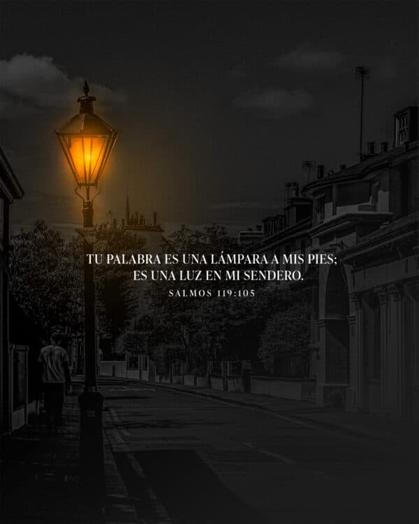 "Tu palabra es una lámpara a mis pies; es una luz en mi sendero." - Salmos 119:105