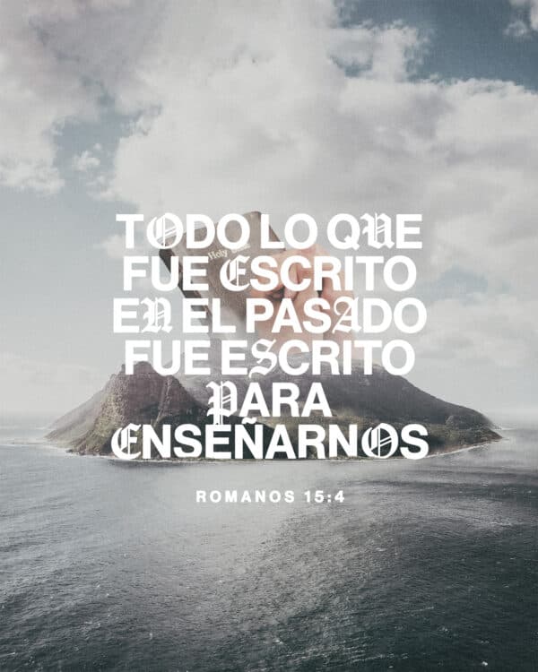"Todo lo que fue escrito en el pasado fue escrito para enseñarnos." - Romanos 15:4