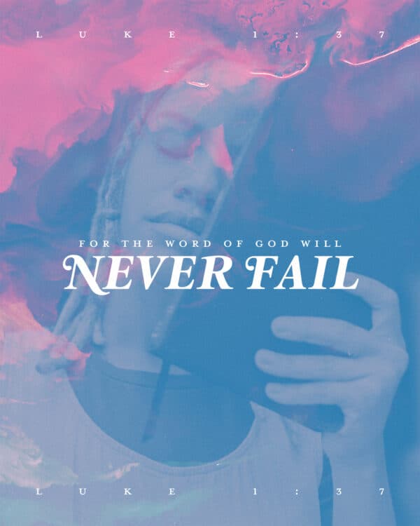 "For the word of God will never fail." - Luke 1:37