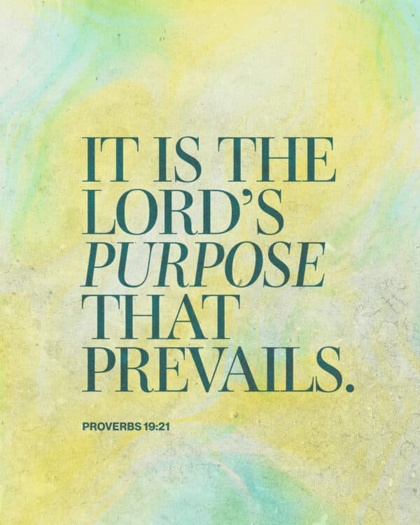 "It is the Lord’s purpose that prevails." - Proverbs 19:21