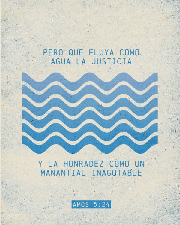 "Pero que fluya como agua la justicia, y la honradez como un manantial inagotable." - Amos 5:24