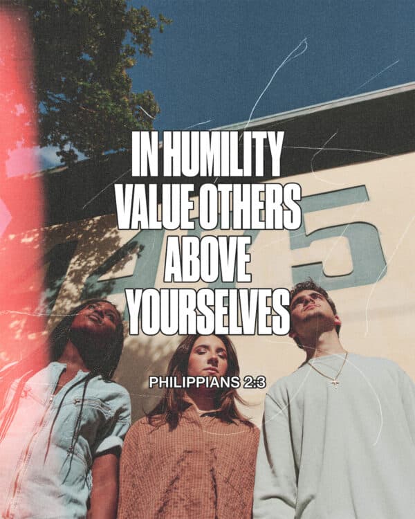 "In humility value others above yourselves." - Philippians 2:3