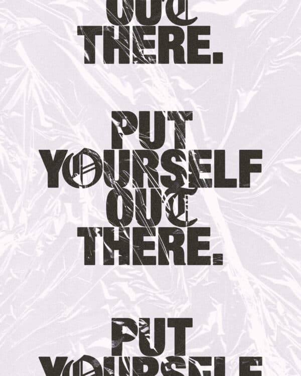 Put yourself out there.