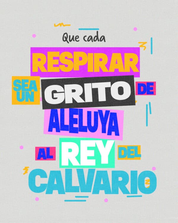 Que cada respirar sea un grito de Aleluya al Rey del Calvario